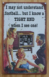 I May Not Understand Football But I Know A Tight End When I See It Tin Metal Sign B115