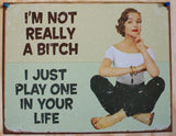 I'm Not Really A Bitch I Just Play One In Your Life Tin Metal Sign Man Cave Garage