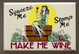 Squeeze Me Stomp Me Make Me Wine Fridge Magnet Kitchen Humor Bar Home Decor C10