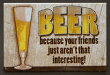 Beer Because Your Friends Arent Interesting Fridge Magnet Bar Humor IPA Brew P10