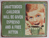 Unattended Children Given Espresso and Free Kitten Tin Sign Coffee Humor C33
