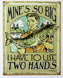 Mines So Big I Have To Use Two Hands Tin Sign Fish Fishing Humor Funny
