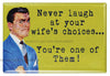 Never Laugh At Your Wifes Choices FRIDGE MAGNET Meme Funny Humor Sarcasm Kitchen Wedding