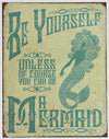 Be Yourself Unless You Can Be A Mermaid Tin Metal Sign Funny Humor