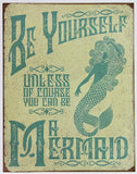 Be Yourself Unless You Can Be A Mermaid Tin Metal Sign Funny Humor